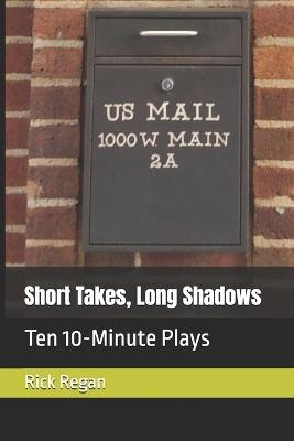 Short Takes, Long Shadows: Ten 10-Minute Plays - Rick Regan - cover