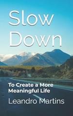 Slow Down: To Create a More Meaningful Life