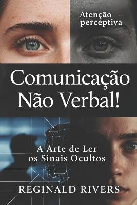 Comunicação Não Verbal!: A Arte de Ler os Sinais Ocultos. - Reginald Rivers - cover