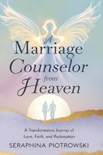 A Marriage Counselor from Heaven: A Transformative Journey of Love, Faith, and Redemption