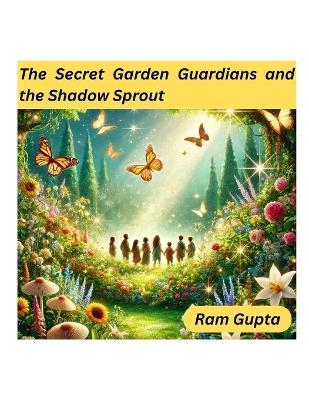 The Secret Garden Guardians and the Shadow Sprout - Ram Gupta - cover