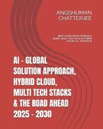 AI - Global Solution Approach, Hybrid Cloud, Multi Tech Stacks & the Road Ahead 2025 - 2030: Best AI Solution Approach Guide, Multi Tech Ai(artificial Intelligence), AI & Hybrid Cloud, All Details AI