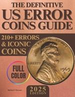 The Definitive US Error Coins Guide: Identify and Evaluate the Rarest Mint Anomalies to Build a Unique Collection 210+ Errors & Iconic Coins to Maximize Your Profit
