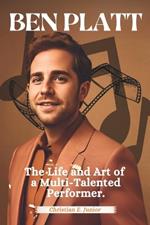 Ben Platt: The Life and Art of a Multi-Talented Performer: An Intimate Biography of a Tony, Grammy, and Emmy Winner Redefining Broadway, Pop, and Hollywood Fame