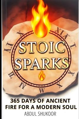 Stoic Sparks: 365 Days of Ancient Fire for a Modern Soul Ignite: Your Day with Timeless Wisdom and Unexpected Twists - Abdul Shukoor Meenampatta - cover