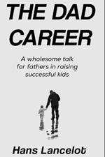 The Dad Career: A Wholesome talk for fathers in raising successful kids