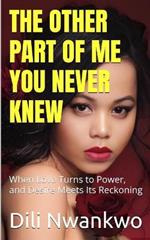 The Other Part of Me You Never Knew: When Love Turns to Power, and Desire Meets Its Reckoning