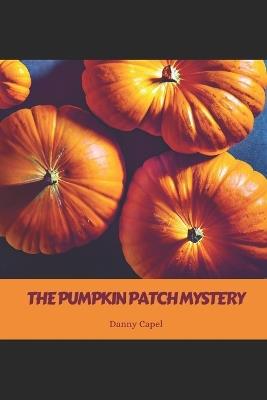The Pumpkin Patch Mystery - Danny Capel - cover