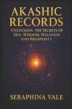 Akashic Records Unlocking the Secrets of Zen, Wisdom, Wellness and Prosperity