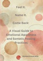 Feel It. Name It. Come Back: A Visual Guide to Emotional Awareness and Somatic Healing Practices (Black and White Version)