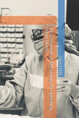 100 Essentials of Becoming An Operating Room Nurse - Hazel H B - cover