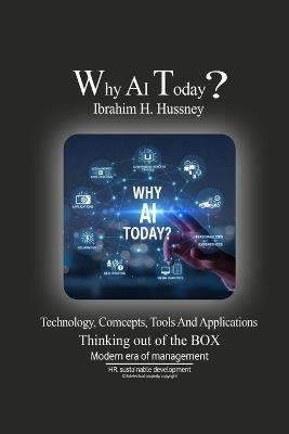 Why AI Today?: Technology, Concepts, Tools and Applications - Ibrahim H Hussney - cover