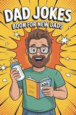 Dad Jokes Book For New Dads: 600 Funny Dad Jokes with Hilarious Puns, Cheesy One-Liners, and Eye-Rolling Laughs to Start Your Day with a Smile or End It with a Laugh
