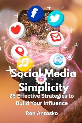 Social Media Simplicity: 25 Effective Strategies to Build Your Influence - Ron Antosko - cover