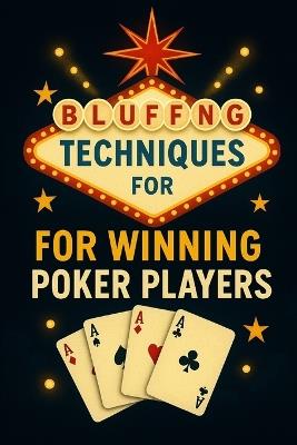 Bluffing Techniques for Winning Poker Players - Reactive Publishing,Alice Schwartz,Hayden Van Der Post - cover