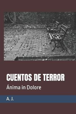Cuentos de Terror: Ánima in Dolore - A J - cover