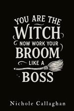 You Are the Witch-Now Work Your Broom Like a Boss