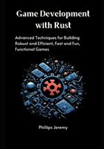 Game Development with Rust: Advanced Techniques for Building Robust and Efficient, Fast and Fun, Functional Games