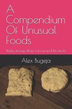 A Compendium Of Unusual Foods: *Really* strange dishes from around the world
