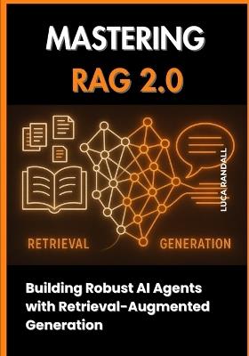 Mastering RAG 2.0: Building Robust AI Agents with Retrieval-Augmented Generation - Luca Randall - cover