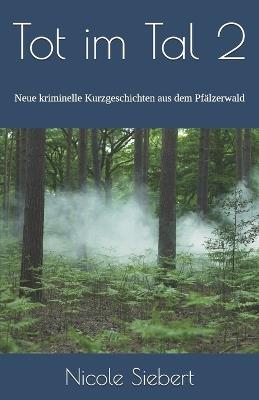 Tot im Tal 2: Neue kriminelle Kurzgeschichten aus dem Pfälzerwald - Nicole Siebert - cover