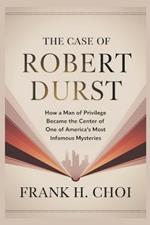 The Case Of Robert Durst: How a Man of Privilege Became the Center of One of America's Most Infamous Mysteries