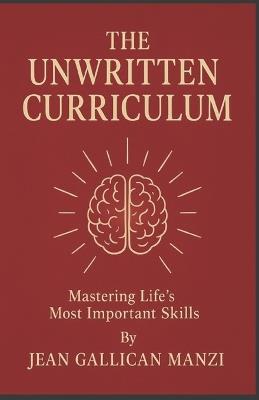 The Unwritten CURRICULUM: Mastering Life's Most Important Skills - Jean Gallican Manzi - cover