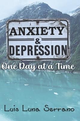 Anxiety and Depression: One Day at a Time - Luis Luna Serrano - cover
