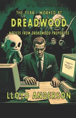 The Year I Worked at Dreadwood: Notices From Dreadwood Properties - Lloyd Anderson - cover