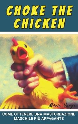Choke The Chicken: Come ottenere una masturbazione maschile più appagante - Móric Varga - cover