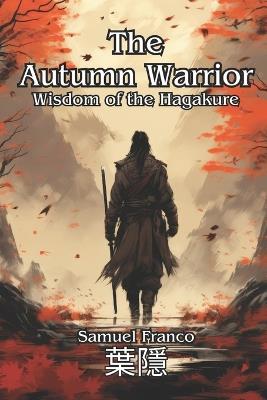 The Autumn Warrior: Wisdom of the Hagakure - Samuel Franco - cover