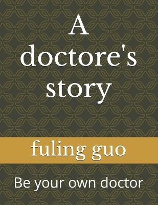 A doctore's story: Be your own doctor - Lac Fuling Guo - cover