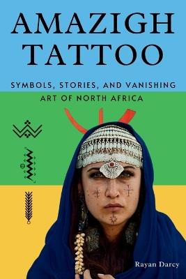 Amazigh Tattoo: Symbols, Stories, and the Vanishing Art of North Africa - Rayan Darcy - cover
