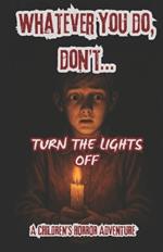 Whatever You Do, Don't...Turn Off The Lights
