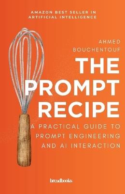 The Prompt Recipe: A Practical Guide to Prompt Engineering and AI Interaction - Alden Vale - cover