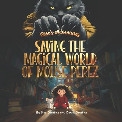 Cloe's Adventures: Saving the Magical World of Mouse Perez - Cloe González,Daniel González - cover