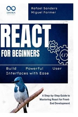 React for Beginners: Build Powerful User Interfaces with Ease: A Step-by-Step Guide to Mastering React for Front-End Development - Rafael Sanders,Miguel Farmer - cover