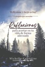Reflexiones para acertar en tu vida de forma adecuada: Reflexiones que te ayudarán a crecer, decidir con sabiduría y vivir con sentido. Descubre tu propósito, fortalece tu mente y transforma tu vida desde dentro.