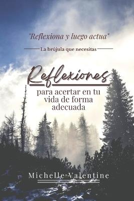 Reflexiones para acertar en tu vida de forma adecuada: Reflexiones que te ayudarán a crecer, decidir con sabiduría y vivir con sentido. Descubre tu propósito, fortalece tu mente y transforma tu vida desde dentro. - Michelle Valentine - cover