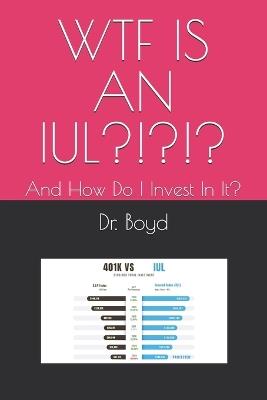 Wtf Is an Iul?!?!?: And How Do I Invest In It - Boyd - cover