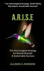 A.R.I.S.E: The Hummingbird Strategy for Mental Strength & Sustainable Success