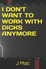 I don't want to work with Dicks anymore