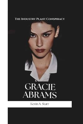 Gracie Abrams: The Industry Plant Conspiracy. - Kevin A Starr - cover