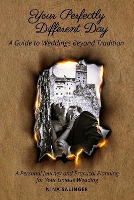 Your Perfectly Different Day: A Guide to Weddings Beyond Tradition: A Personal Journey and Practical Planning for Your Unique Wedding - Nina Salinger - cover
