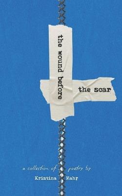 The Wound Before the Scar - Kristina Mahr - cover