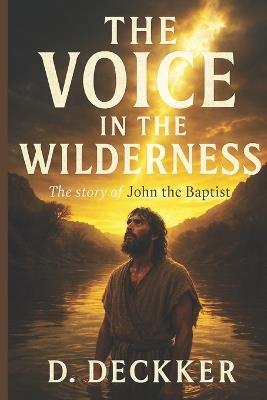 The Voice in the Wilderness: The story of John the Baptist - Dinesh Deckker - cover