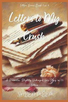 Letters to My Crush: A Dramatic, Slightly Unhinged Love Story in 25 Letters - Sheen Meem - cover