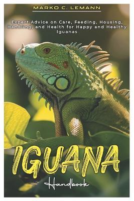 Iguana Handbook: Expert Advice on Care, Feeding, Housing, Handling, and Health for Happy and Healthy Iguanas - Marko C Lemann - cover