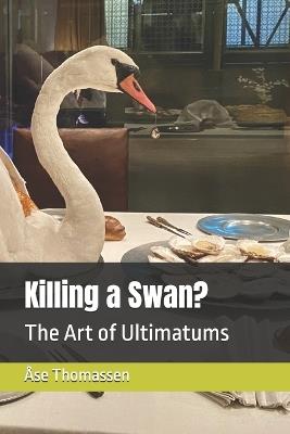 Killing a Swan?: The Art of Ultimatums - Åse Thomassen - cover