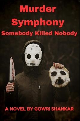 Murder Symphony: Somebody Killed Nobody - Gowri Shankar Nalla Perumal - cover